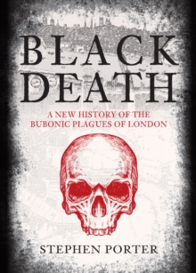 Black Death : A New History of the Bubonic Plagues of London, Hardback Book Black Death : A New History of the Bubonic Plagues of London, Hardback Book