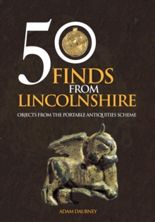 50 Finds from Lincolnshire : Objects from the Portable Antiquities Scheme, Paperback Book 50 Finds from Lincolnshire : Objects from the Portable Antiquities Scheme, Paperback Book