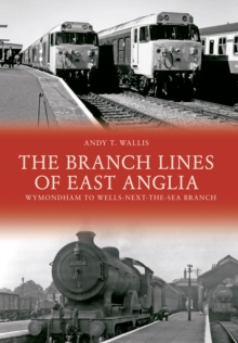 The Branch Lines of East Anglia: Wymondham to Wells-next-the-Sea Branch, Paperback / softback Book The Branch Lines of East Anglia: Wymondham to Wells-next-the-Sea Branch, Paperback / softback Book