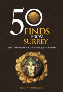 50 Finds From Surrey : Objects from the Portable Antiquities Scheme