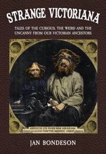 Strange Victoriana : Tales of the Curious, the Weird and the Uncanny from Our Victorian Ancestors, Hardback Book Strange Victoriana : Tales of the Curious, the Weird and the Uncanny from Our Victorian Ancestors, Hardback Book