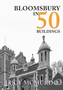 Bloomsbury in 50 Buildings, Paperback / softback Book Bloomsbury in 50 Buildings, Paperback / softback Book