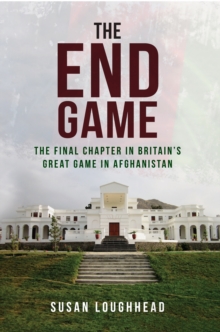 The End Game : The Final Chapter in Britain's Great Game in Afghanistan, Hardback Book The End Game : The Final Chapter in Britain's Great Game in Afghanistan, Hardback Book