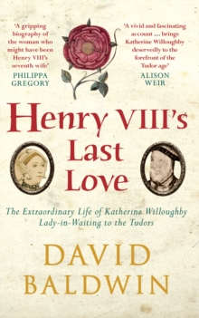 Henry VIII's Last Love : The Extraordinary Life of Katherine Willoughby, Lady-in-Waiting to the Tudors, Paperback / softback Book Henry VIII's Last Love : The Extraordinary Life of Katherine Willoughby, Lady-in-Waiting to the Tudors, Paperback / softback Book