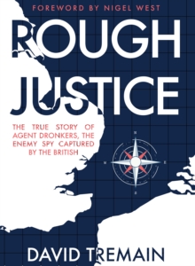 Rough Justice : The True Story of Agent Dronkers, the Enemy Spy Captured by the British