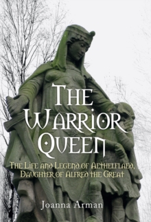 The Warrior Queen : The Life and Legend of Aethelflaed, Daughter of Alfred the Great