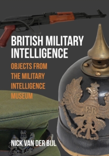 British Military Intelligence : Objects from the Military Intelligence Museum, Paperback Book British Military Intelligence : Objects from the Military Intelligence Museum, Paperback Book