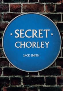 Secret Chorley, Paperback / softback Book Secret Chorley, Paperback / softback Book