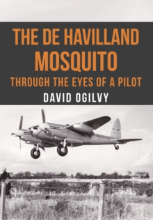 The de Havilland Mosquito : Through the Eyes of a Pilot