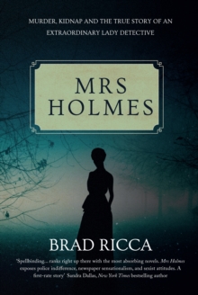 Mrs Holmes : Murder, Kidnap and the True Story of an Extraordinary Lady Detective