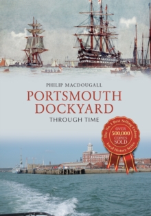 Portsmouth Dockyard Through Time, Paperback / softback Book Portsmouth Dockyard Through Time, Paperback / softback Book