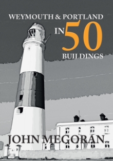 Weymouth & Portland in 50 Buildings, Paperback / softback Book Weymouth & Portland in 50 Buildings, Paperback / softback Book