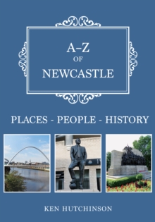 A-Z of Newcastle : Places-People-History, Paperback / softback Book A-Z of Newcastle : Places-People-History, Paperback / softback Book