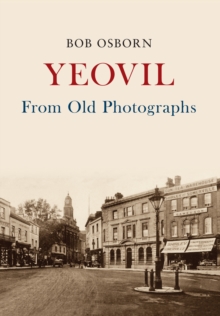 Yeovil From Old Photographs, Paperback / softback Book Yeovil From Old Photographs, Paperback / softback Book