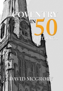 Coventry in 50 Buildings, Paperback Book Coventry in 50 Buildings, Paperback Book