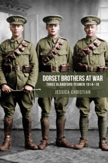 Dorset Brothers at War : Three Blandford Yeomen 1914-18, Paperback / softback Book Dorset Brothers at War : Three Blandford Yeomen 1914-18, Paperback / softback Book