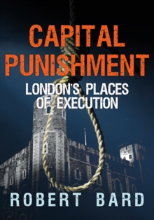 Capital Punishment : London's Places of Execution, Paperback Book Capital Punishment : London's Places of Execution, Paperback Book