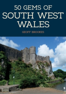 50 Gems of South West Wales : The History & Heritage of the Most Iconic Places