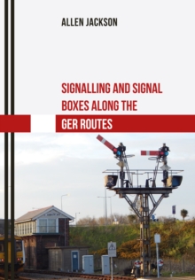 Signalling and Signal Boxes Along the GER Routes, Paperback Book Signalling and Signal Boxes Along the GER Routes, Paperback Book