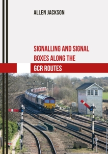 Signalling and Signal Boxes along the GCR Routes, Paperback / softback Book Signalling and Signal Boxes along the GCR Routes, Paperback / softback Book