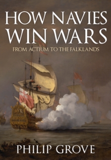 How Navies Win Wars : From Actium to the Falklands, Hardback Book How Navies Win Wars : From Actium to the Falklands, Hardback Book