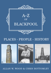A-Z of Blackpool : Places-People-History, Paperback / softback Book A-Z of Blackpool : Places-People-History, Paperback / softback Book
