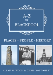 A-Z of Blackpool : Places-People-History