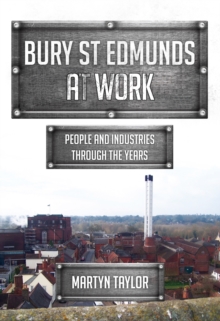 Bury St Edmunds At Work : People and Industries Through the Years, Paperback / softback Book Bury St Edmunds At Work : People and Industries Through the Years, Paperback / softback Book