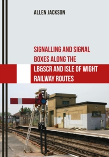 Signalling and Signal Boxes Along the LB&SCR and Isle of Wight Railway Routes, Paperback Book Signalling and Signal Boxes Along the LB&SCR and Isle of Wight Railway Routes, Paperback Book