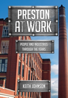 Preston at Work : People and Industries Through the Years, Paperback Book Preston at Work : People and Industries Through the Years, Paperback Book