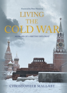 Living the Cold War : Memoirs of a British Diplomat, Hardback Book Living the Cold War : Memoirs of a British Diplomat, Hardback Book