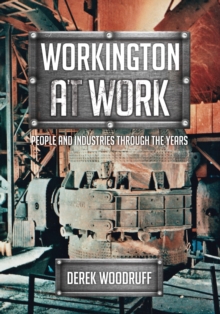 Workington at Work : People and Industries Through the Years, Paperback / softback Book Workington at Work : People and Industries Through the Years, Paperback / softback Book