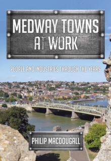 Medway Towns at Work : People and Industries Through the Years, Paperback Book Medway Towns at Work : People and Industries Through the Years, Paperback Book