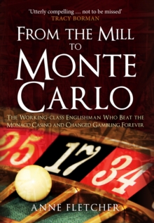 From the Mill to Monte Carlo : The Working-Class Englishman Who Beat the Monaco Casino and Changed Gambling Forever