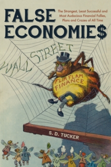 False Economies : The Strangest, Least Successful and Most Audacious Financial Follies, Plans and Crazes of All Time, Paperback / softback Book False Economies : The Strangest, Least Successful and Most Audacious Financial Follies, Plans and Crazes of All Time, Paperback / softback Book