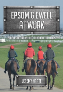 Epsom & Ewell At Work : People and Industries Through the Years