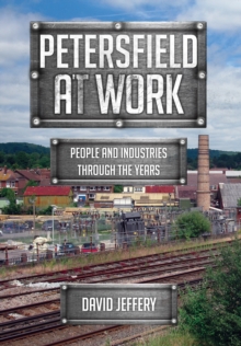 Petersfield At Work : People and Industries Through the Years