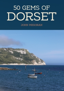 50 Gems of Dorset : The History & Heritage of the Most Iconic Places