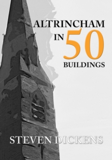 Altrincham in 50 Buildings, Paperback / softback Book Altrincham in 50 Buildings, Paperback / softback Book