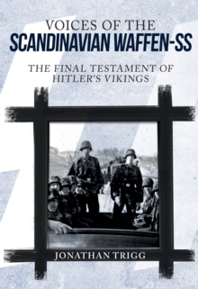 Voices of the Scandinavian Waffen-SS : The Final Testament of Hitler's Vikings, Hardback Book Voices of the Scandinavian Waffen-SS : The Final Testament of Hitler's Vikings, Hardback Book