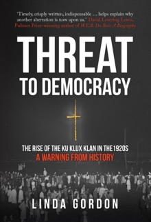 Threat to Democracy : The Rise of the Ku Klux Klan in the 1920s: A Warning from History, Hardback Book Threat to Democracy : The Rise of the Ku Klux Klan in the 1920s: A Warning from History, Hardback Book