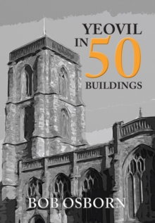 Yeovil in 50 Buildings, Paperback / softback Book Yeovil in 50 Buildings, Paperback / softback Book
