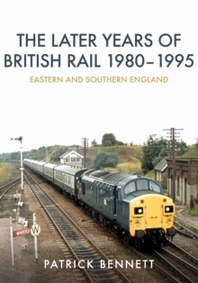 The Later Years of British Rail 1980-1995: Eastern and Southern England