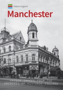 Historic England: Manchester : Unique Images from the Archives of Historic England