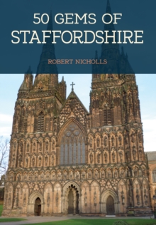 50 Gems of Staffordshire : The History & Heritage of the Most Iconic Places