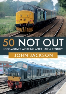 50 Not Out : Locomotives Working After Half A Century, Paperback / softback Book 50 Not Out : Locomotives Working After Half A Century, Paperback / softback Book