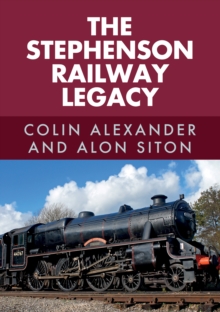 The Stephenson Railway Legacy, Paperback / softback Book The Stephenson Railway Legacy, Paperback / softback Book