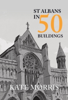 St Albans in 50 Buildings, Paperback / softback Book St Albans in 50 Buildings, Paperback / softback Book
