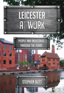 Leicester at Work : People and Industries Through the Years, Paperback Book Leicester at Work : People and Industries Through the Years, Paperback Book