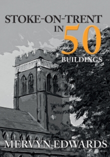 Stoke-on-Trent in 50 Buildings, Paperback / softback Book Stoke-on-Trent in 50 Buildings, Paperback / softback Book